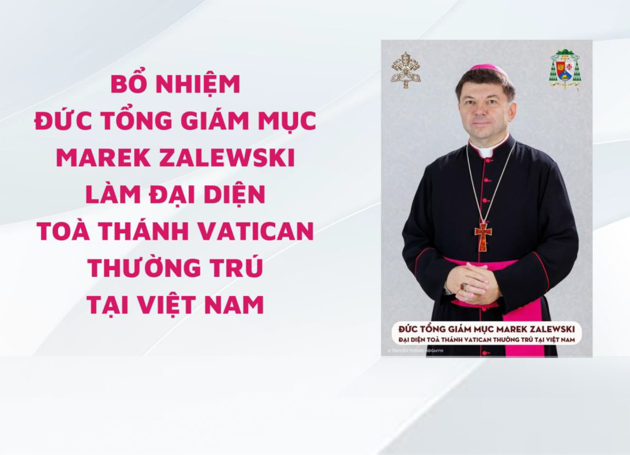 Bổ nhiệm Đức Tổng Giám Mục Marek Zalewski làm Đại diện Toà Thánh Vatican thường trú tại Việt Nam.