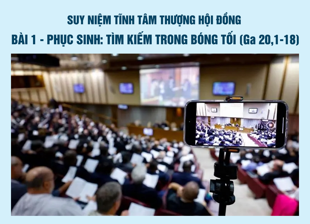 Suy Niệm Tĩnh Tâm Thượng Hội Đồng - Bài 1 - Phục Sinh: Tìm Kiếm Trong Bóng Tối (Ga 20,1-18)