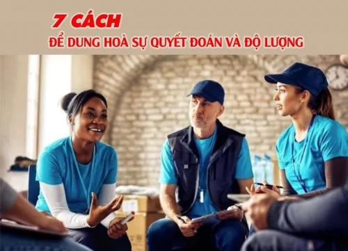 7 cách để dung hòa sự quyết đoán và độ lượng