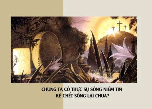 Chúng ta có thực sự sống niềm tin kẻ chết sống lại chưa?